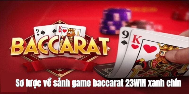 Sơ lược về sảnh game baccarat 23WIN xanh chín