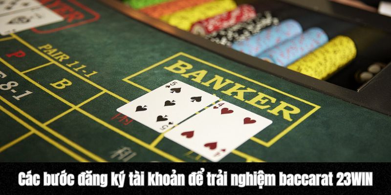 Các bước đăng ký tài khoản để trải nghiệm baccarat 23WIN