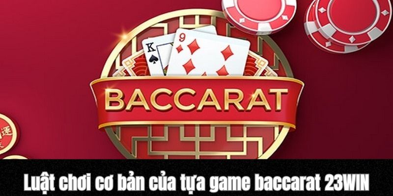 Luật chơi cơ bản của tựa game baccarat 23WIN