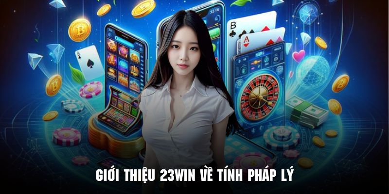 Giới thiệu 23win với tính pháp lý an toàn và nghiêm ngặt