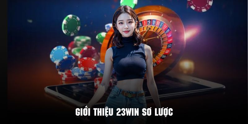 Tìm hiểu tổng quan về các thông tin giới thiệu 23win