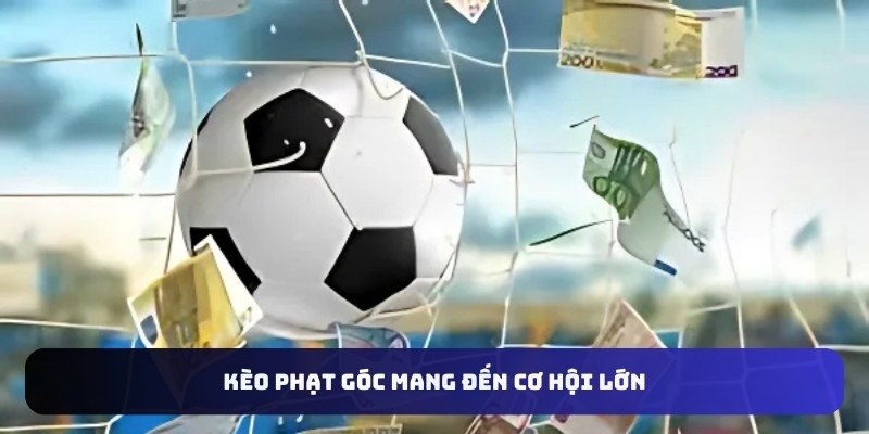 Kèo phạt góc mang đến cơ hội lớn