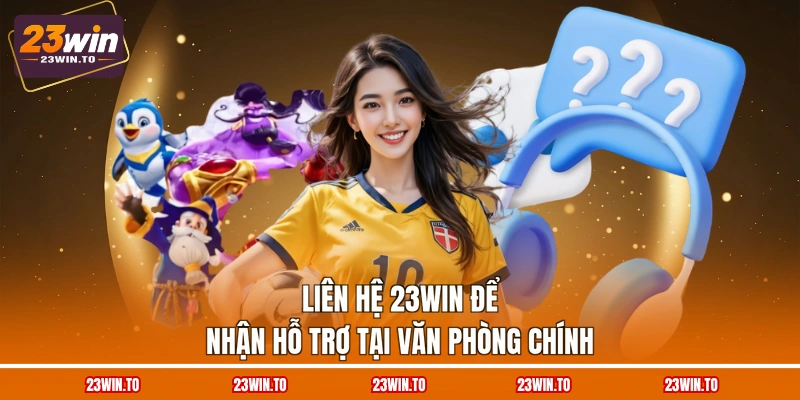 lien-he-23win-de-nhan-ho-tro-tai-van-phong-chinh